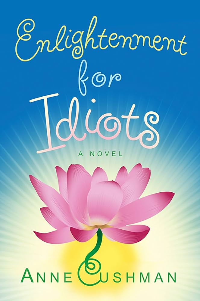 Book Review: Enlightenment for Idiots: A Novel, by Anne Cushman